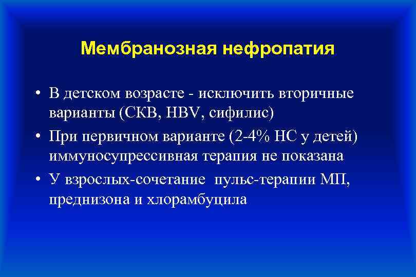 Мембранозная нефропатия • В детском возрасте - исключить вторичные варианты (СКВ, HBV, сифилис) •