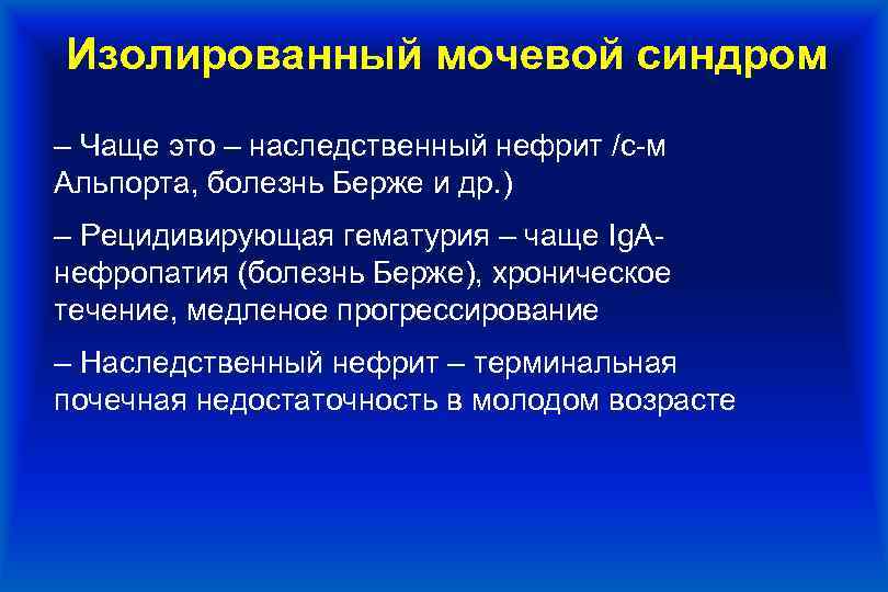 Изолированный мочевой синдром ‒ Чаще это – наследственный нефрит /с-м Альпорта, болезнь Берже и