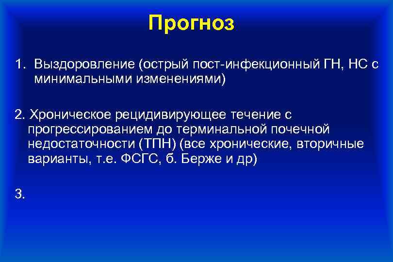 Прогноз 1. Выздоровление (острый пост-инфекционный ГН, НС с минимальными изменениями) 2. Хроническое рецидивирующее течение