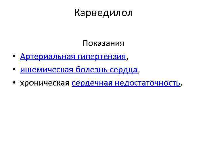 Карведилол Показания • Артериальная гипертензия, • ишемическая болезнь сердца, • хроническая сердечная недостаточность. 