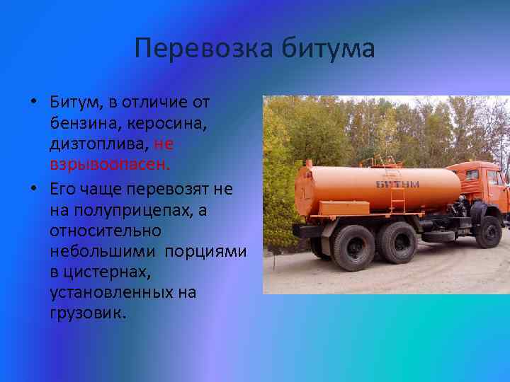 Перевозка битума • Битум, в отличие от бензина, керосина, дизтоплива, не взрывоопасен. • Его