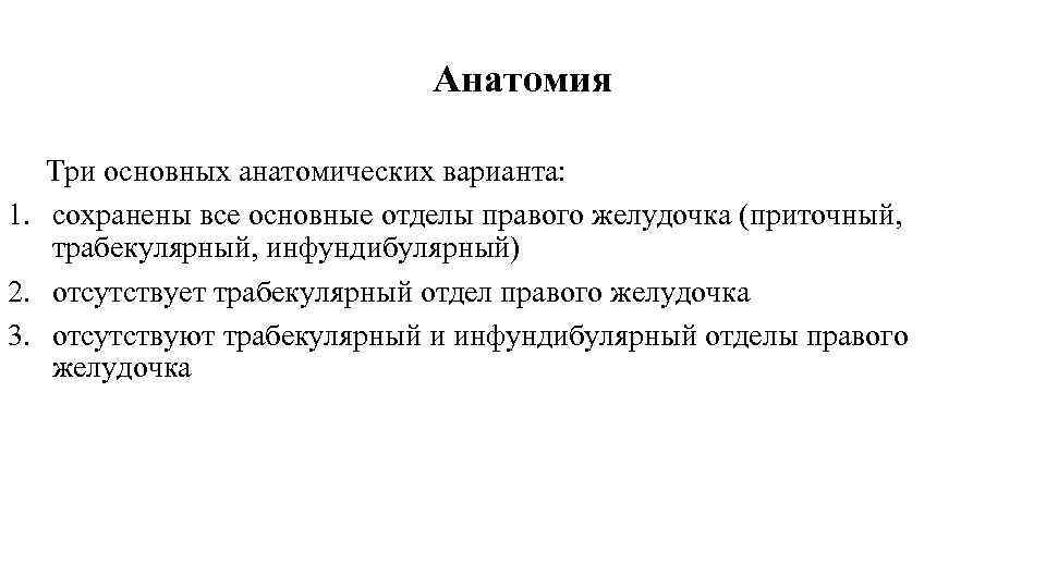Анатомия Три основных анатомических варианта: 1. сохранены все основные отделы правого желудочка (приточный, трабекулярный,