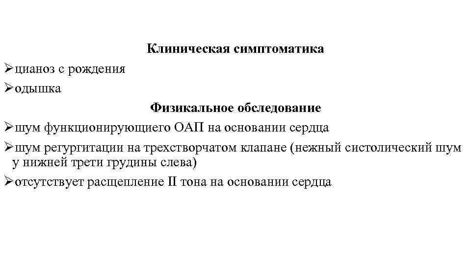 Клиническая симптоматика Øцианоз с рождения Øодышка Физикальное обследование Øшум функционирующиего ОАП на основании сердца