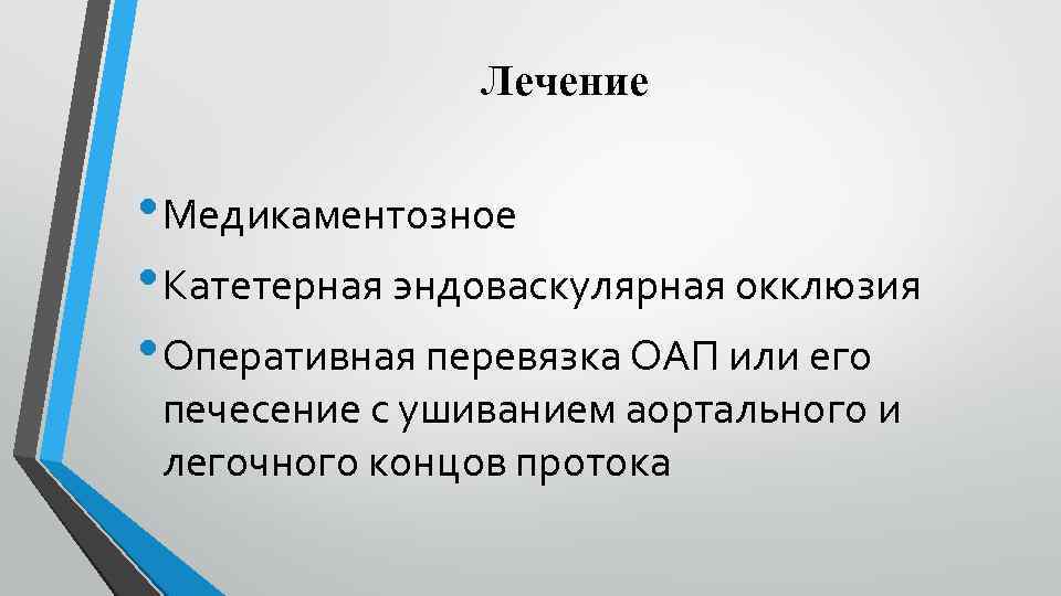 Лечение • Медикаментозное • Катетерная эндоваскулярная окклюзия • Оперативная перевязка ОАП или его печесение