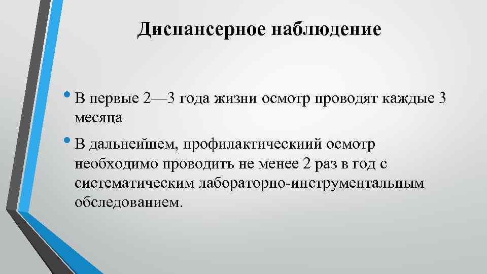 Диспансерное наблюдение • В первые 2— 3 года жизни осмотр проводят каждые 3 месяца