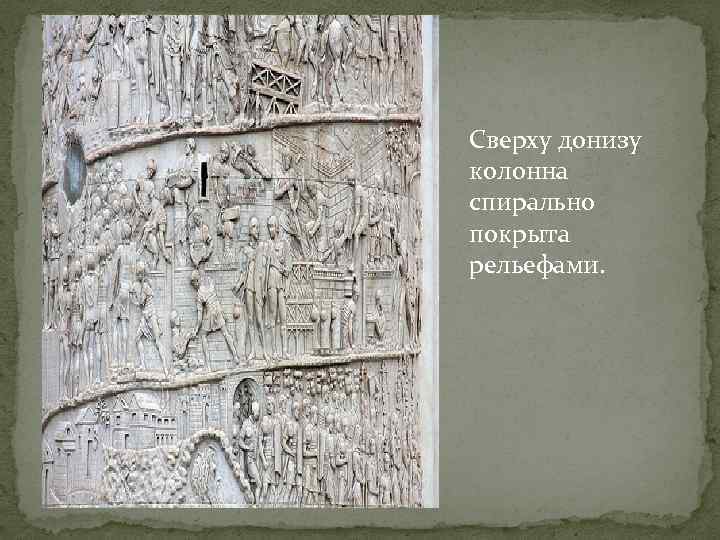 Сверху донизу колонна спирально покрыта рельефами. 