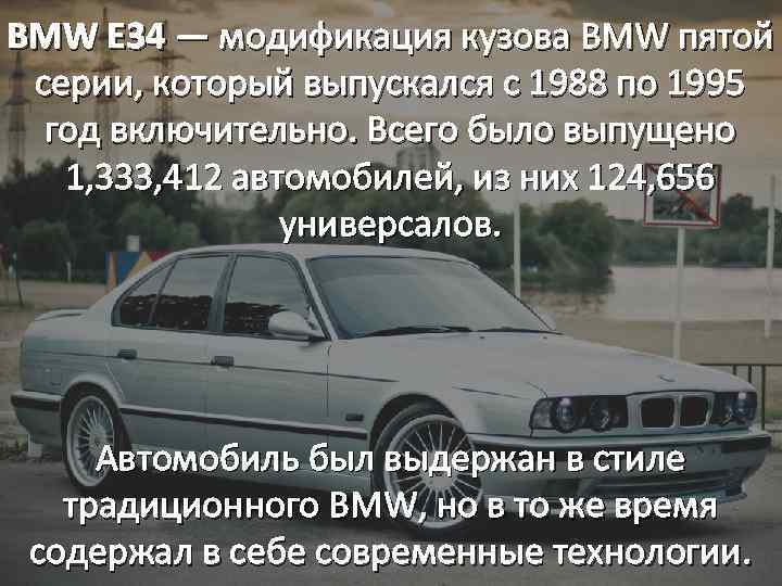BMW E 34 — модификация кузова BMW пятой серии, который выпускался с 1988 по