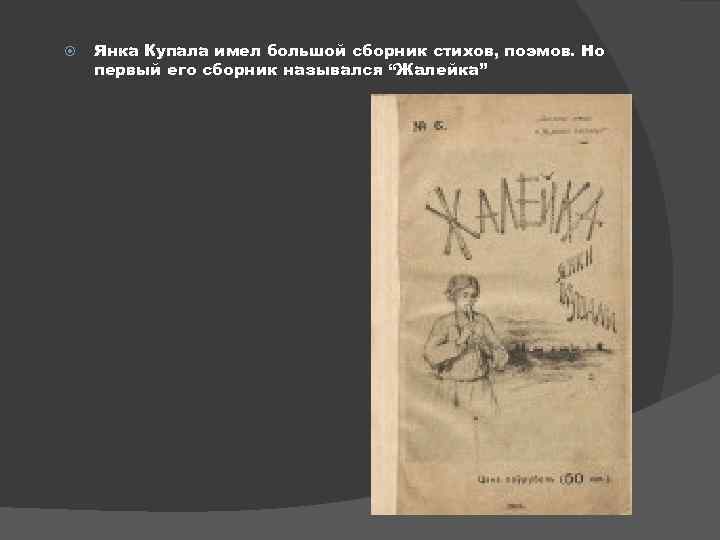  Янка Купала имел большой сборник стихов, поэмов. Но первый его сборник назывался “Жалейка”
