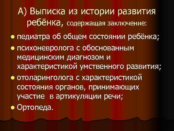А) Выписка из истории развития ребёнка, содержащая заключение: l педиатра об общем состоянии ребёнка;