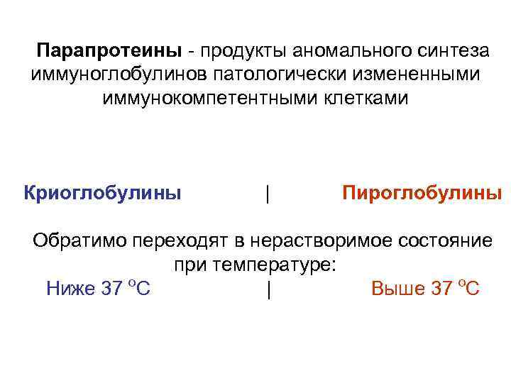 Парапротеины - продукты аномального синтеза иммуноглобулинов патологически измененными иммунокомпетентными клетками Криоглобулины | Пироглобулины Обратимо