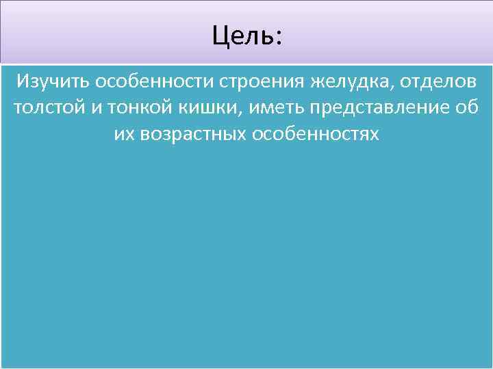 Цель: Изучить особенности строения желудка, отделов толстой и тонкой кишки, иметь представление об их