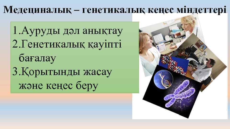 Медециналық – генетикалық кеңес міндеттері 1. Ауруды дәл анықтау 2. Генетикалық қауіпті бағалау 3.