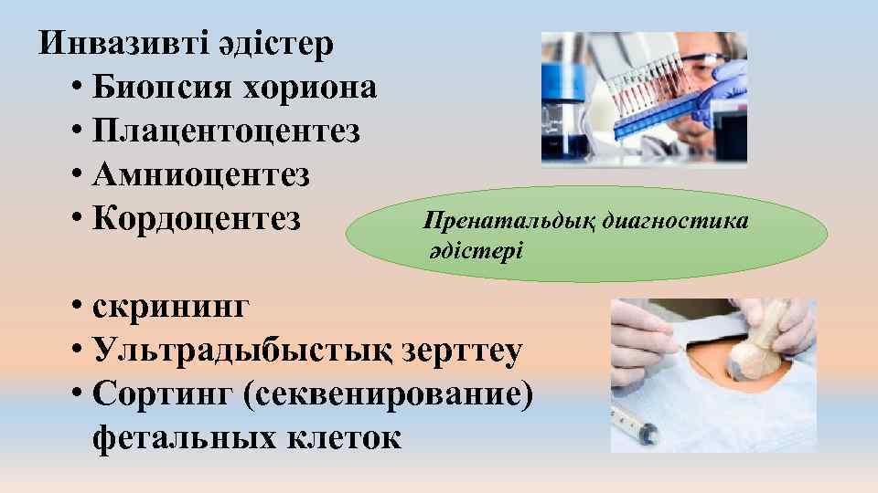 Инвазивті әдістер • Биопсия хориона • Плацентоцентез • Амниоцентез • Кордоцентез Пренатальдық диагностика әдістері