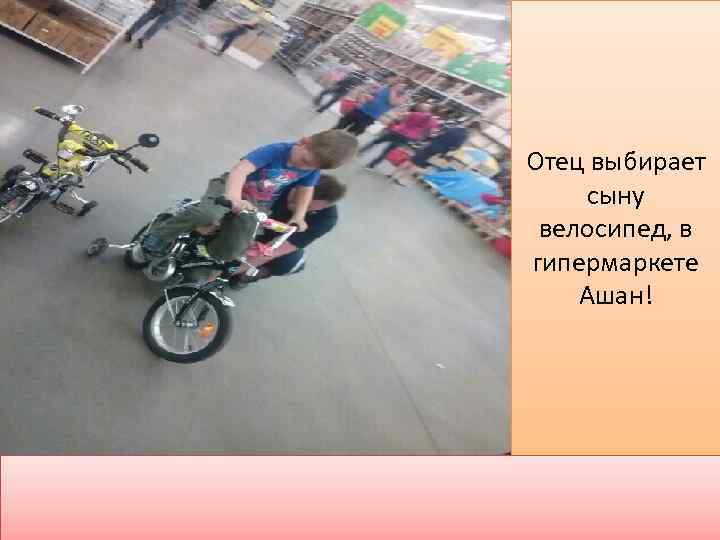 Отец выбирает сыну велосипед, в гипермаркете Ашан! 