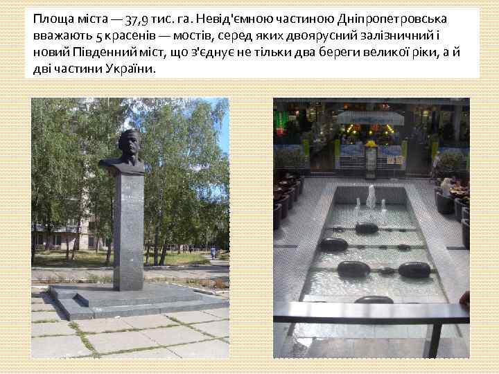 Площа міста — 37, 9 тис. га. Невід'ємною частиною Дніпропетровська вважають 5 красенів —