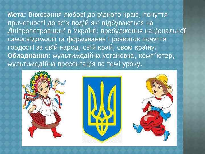 Мета: Виховання любові до рідного краю, почуття причетності до всіх подій які відбуваються на
