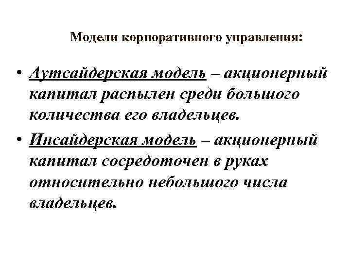 Модели корпоративного управления: • Аутсайдерская модель – акционерный капитал распылен среди большого количества его