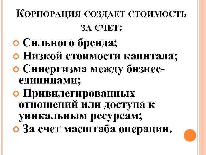 КОРПОРАЦИЯ СОЗДАЕТ СТОИМОСТЬ ЗА СЧЕТ: Сильного бренда; Низкой стоимости капитала; Синергизма между бизнесединицами; Привилегированных