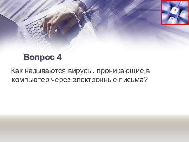 Вопрос 4 Как называются вирусы, проникающие в компьютер через электронные письма? 