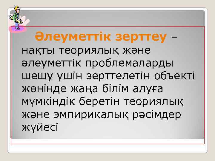 Әлеуметтік зерттеу – нақты теориялық және әлеуметтік проблемаларды шешу үшін зерттелетін объекті жөнінде жаңа