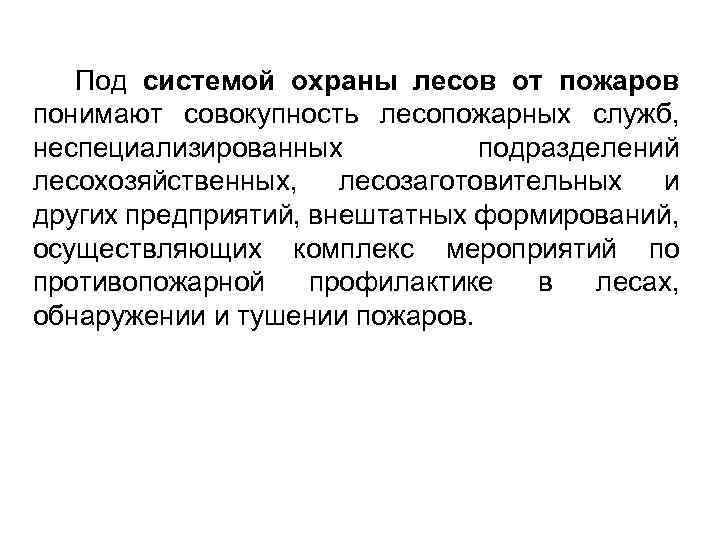 Под системой охраны лесов от пожаров понимают совокупность лесопожарных служб, неспециализированных подразделений лесохозяйственных, лесозаготовительных