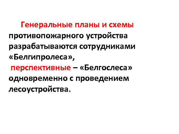 Генеральные планы и схемы противопожарного устройства разрабатываются сотрудниками «Белгипролеса» , перспективные – «Белгослеса» одновременно