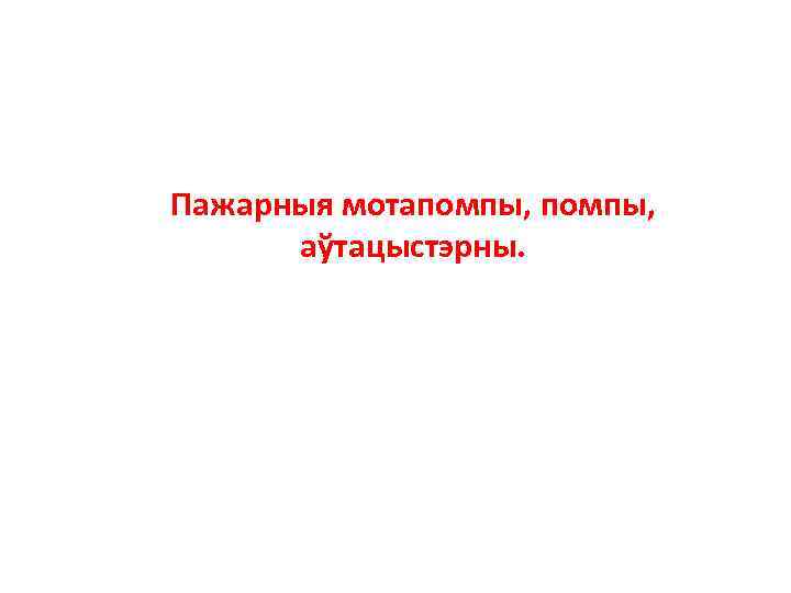 Пажарныя мотапомпы, аўтацыстэрны. 