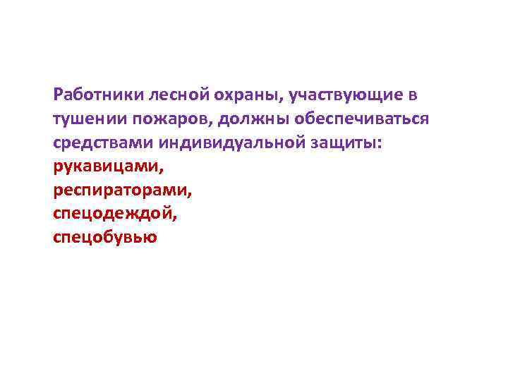 Работники лесной охраны, участвующие в тушении пожаров, должны обеспечиваться средствами индивидуальной защиты: рукавицами, респираторами,