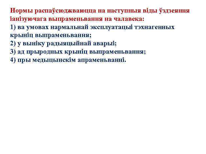 Нормы распаўсюджваюцца на наступныя віды ўздзеяння іанізуючага выпраменьвання на чалавека: 1) ва умовах нармальнай