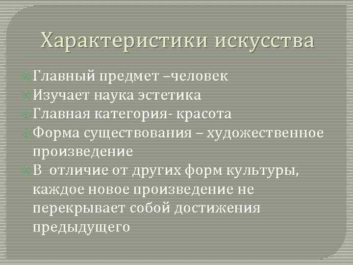 Характеристики искусства Главный предмет –человек Изучает наука эстетика Главная категория- красота Форма существования –
