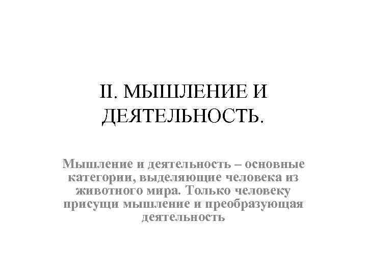 II. МЫШЛЕНИЕ И ДЕЯТЕЛЬНОСТЬ. Мышление и деятельность – основные категории, выделяющие человека из животного