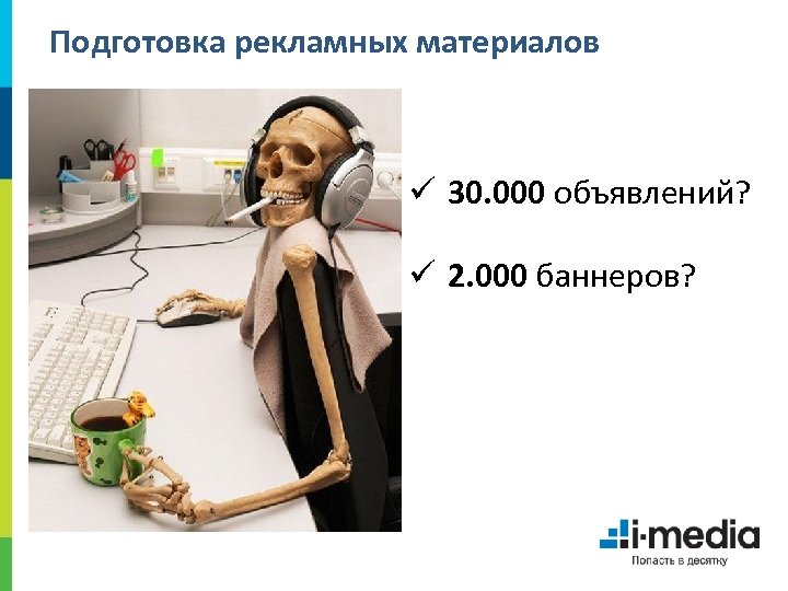 Подготовка рекламных материалов ü 30. 000 объявлений? ü 2. 000 баннеров? 