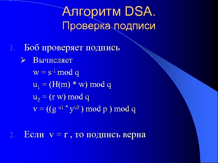 Алгоритм DSA. Проверка подписи Боб проверяет подпись 1. Ø Вычисляет w = s-1 mod