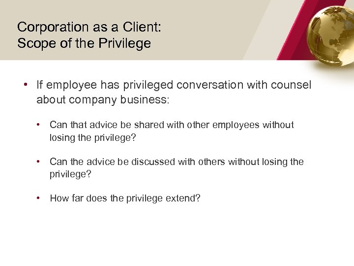 Corporation as a Client: Scope of the Privilege • If employee has privileged conversation