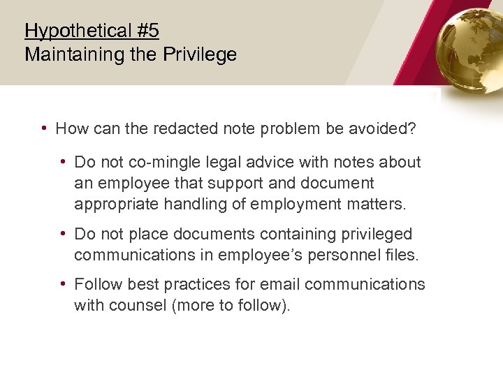 Hypothetical #5 Maintaining the Privilege • How can the redacted note problem be avoided?