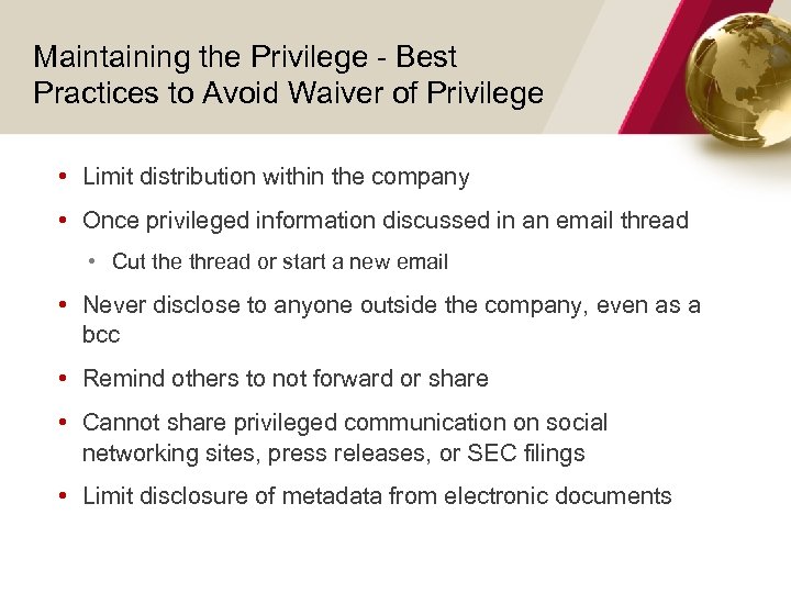 Maintaining the Privilege - Best Practices to Avoid Waiver of Privilege • Limit distribution