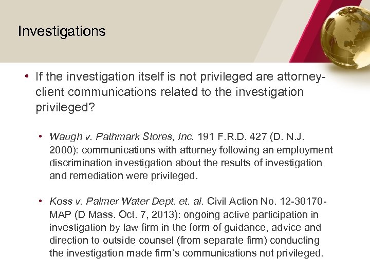 Investigations • If the investigation itself is not privileged are attorneyclient communications related to