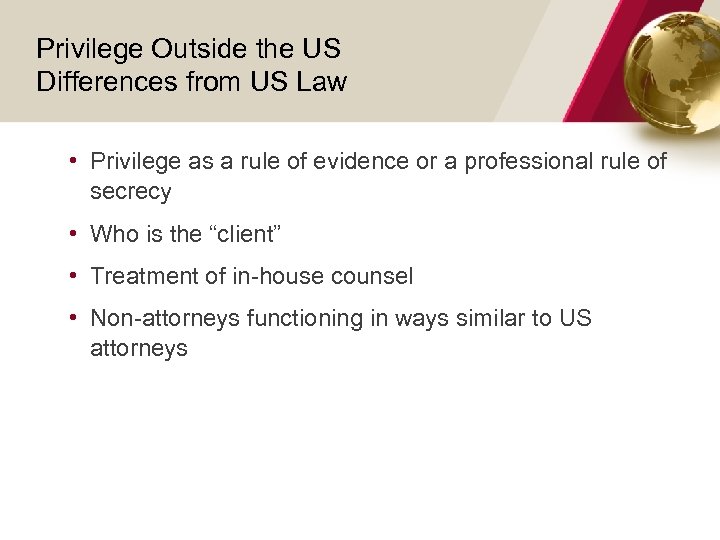 Privilege Outside the US Differences from US Law • Privilege as a rule of