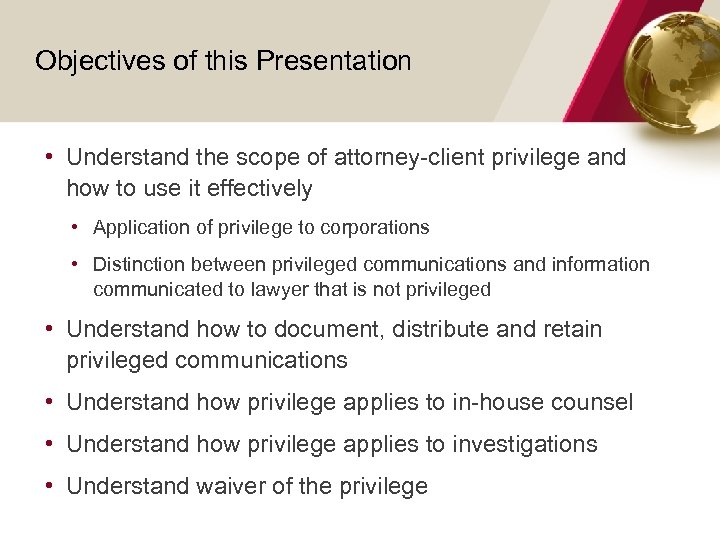 Objectives of this Presentation • Understand the scope of attorney-client privilege and how to