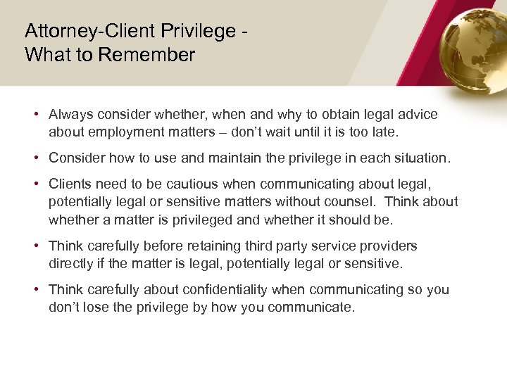 Attorney-Client Privilege - What to Remember • Always consider whether, when and why to