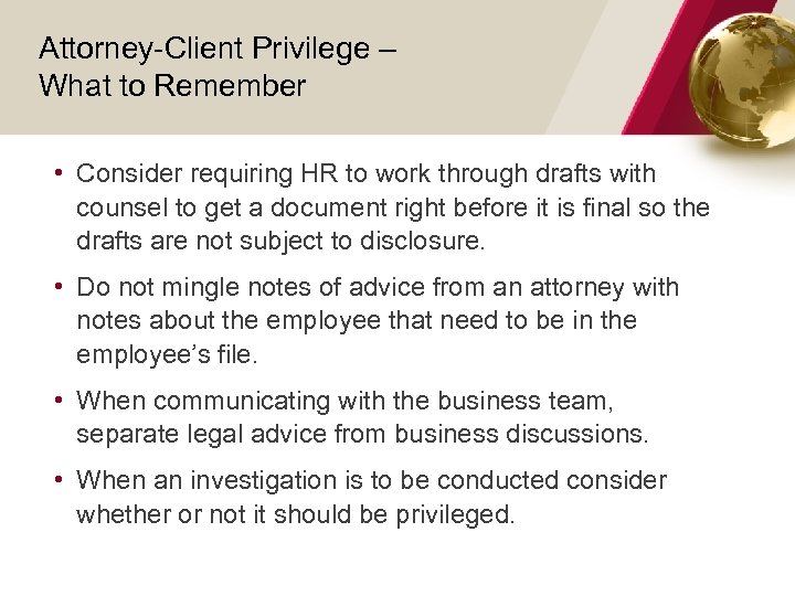 Attorney-Client Privilege – What to Remember • Consider requiring HR to work through drafts