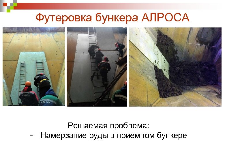 Футеровка бункера АЛРОСА Решаемая проблема: - Намерзание руды в приемном бункере 