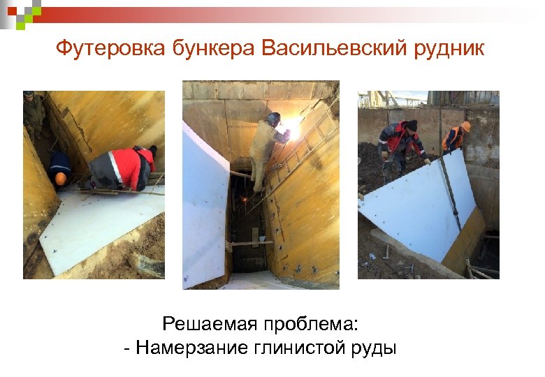 Футеровка бункера Васильевский рудник Решаемая проблема: - Намерзание глинистой руды 