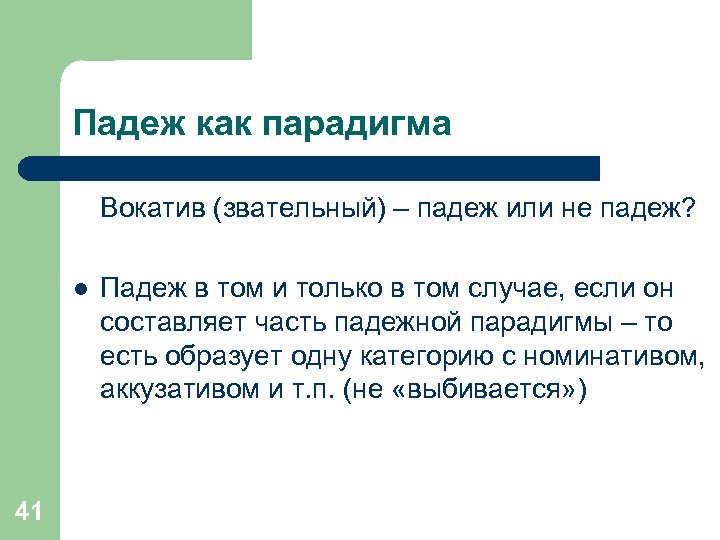 Падеж как парадигма Вокатив (звательный) – падеж или не падеж? l 41 Падеж в