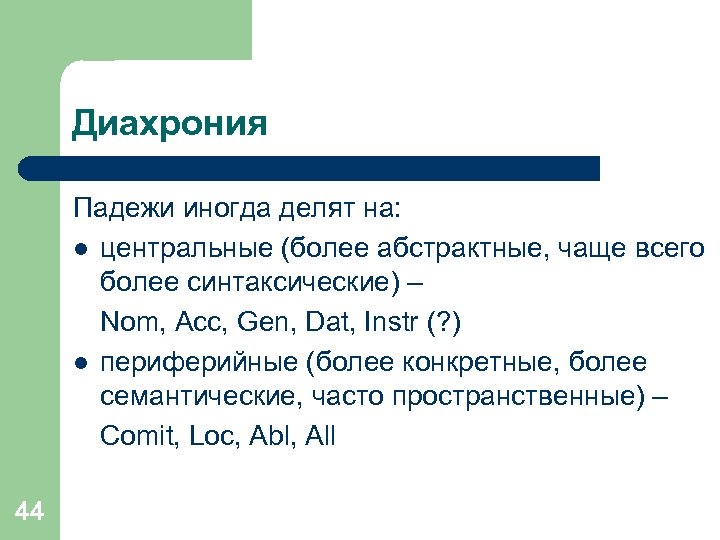 Диахрония Падежи иногда делят на: l центральные (более абстрактные, чаще всего более синтаксические) –