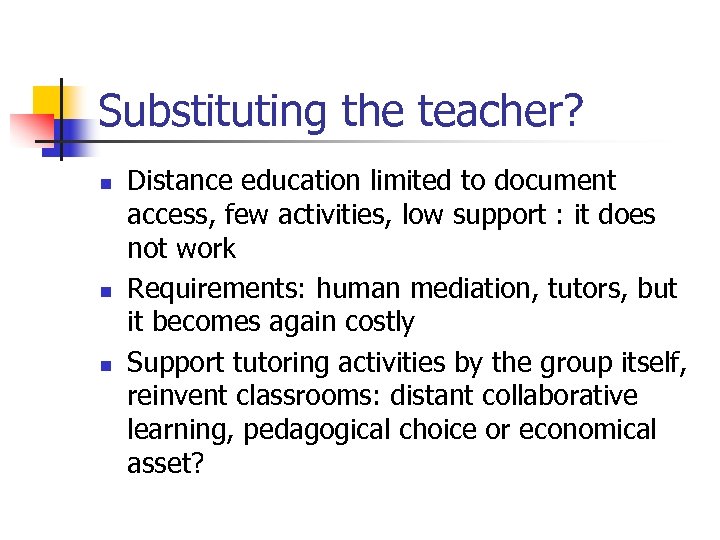 Substituting the teacher? n n n Distance education limited to document access, few activities,