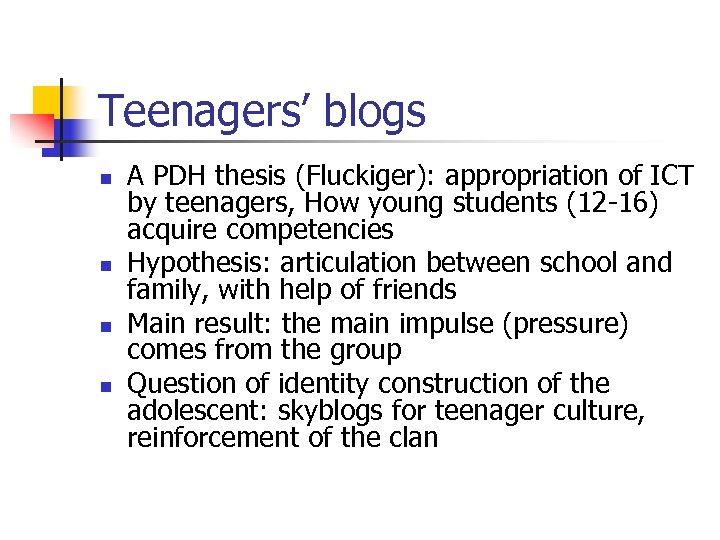Teenagers’ blogs n n A PDH thesis (Fluckiger): appropriation of ICT by teenagers, How