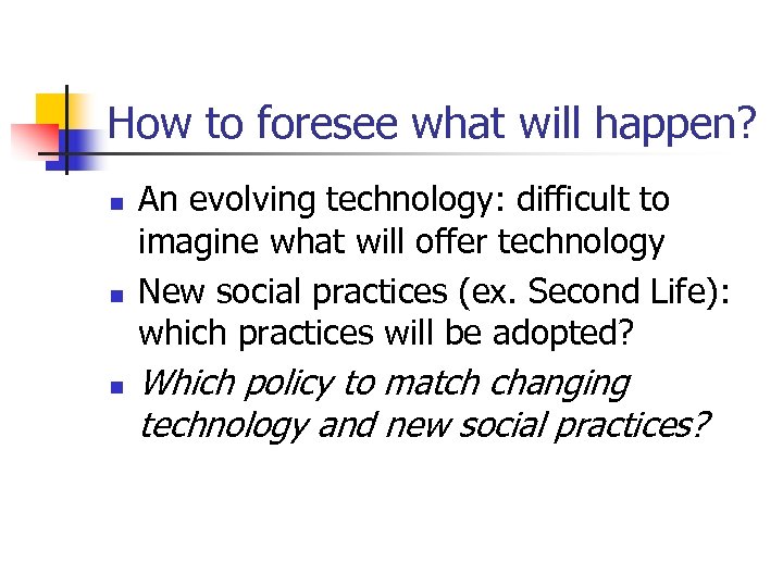 How to foresee what will happen? n n n An evolving technology: difficult to
