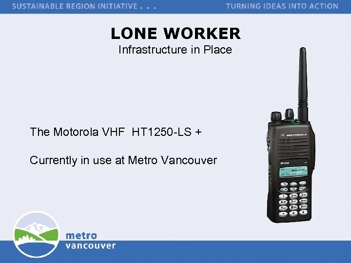 LONE WORKER Infrastructure in Place The Motorola VHF HT 1250 -LS + Currently in