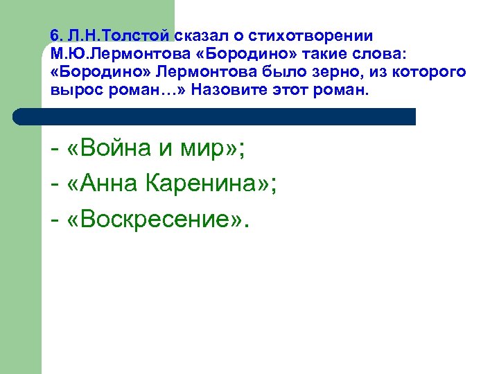 6. Л. Н. Толстой сказал о стихотворении М. Ю. Лермонтова «Бородино» такие слова: «Бородино»